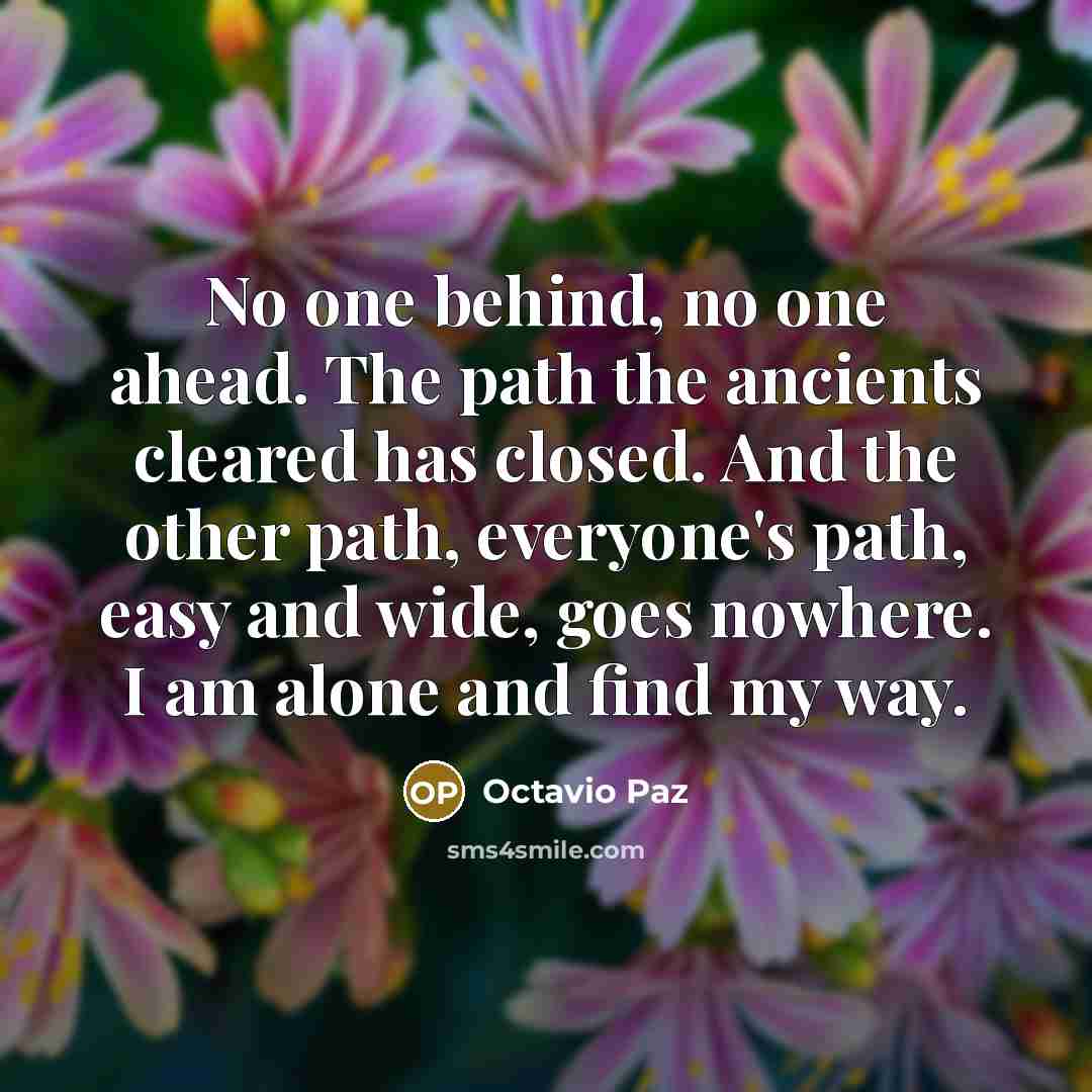 “No one behind, no one ahead. The path the ancients…” quote by Octavio Paz