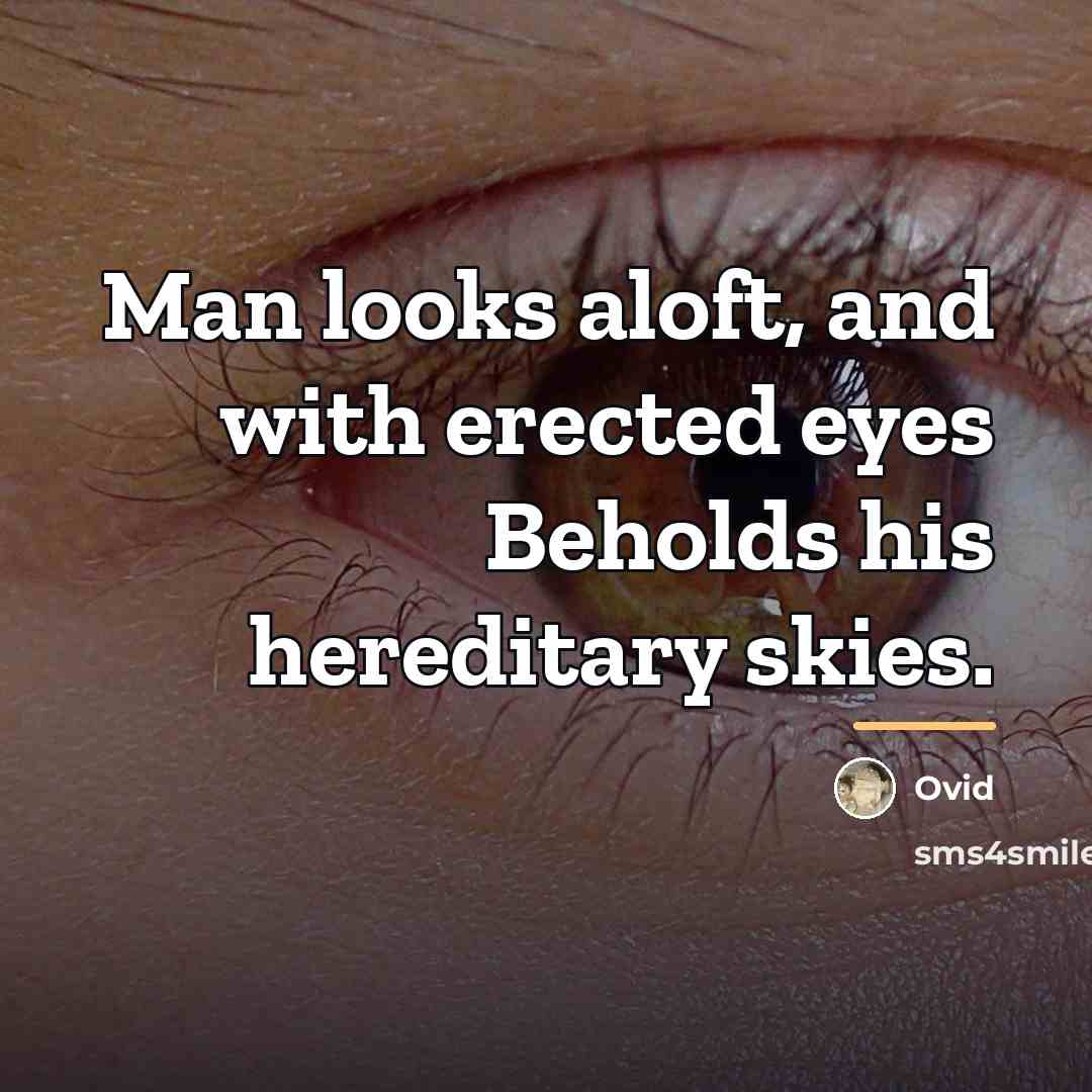 “Man looks aloft, and with erected eyes Beholds his hereditary…” quote by Ovid