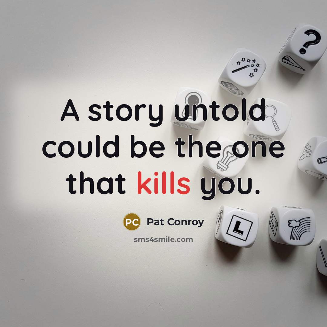 “A story untold could be the one that kills you.” quote by Pat Conroy