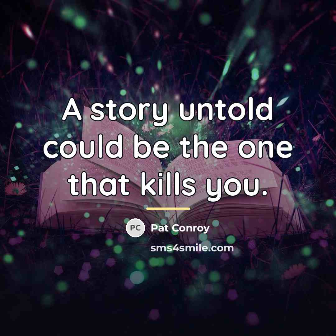 “A story untold could be the one that kills you.…” quote by Pat Conroy