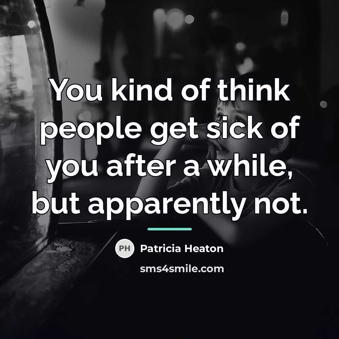 “You kind of think people get sick of you after…” quote by Patricia Heaton