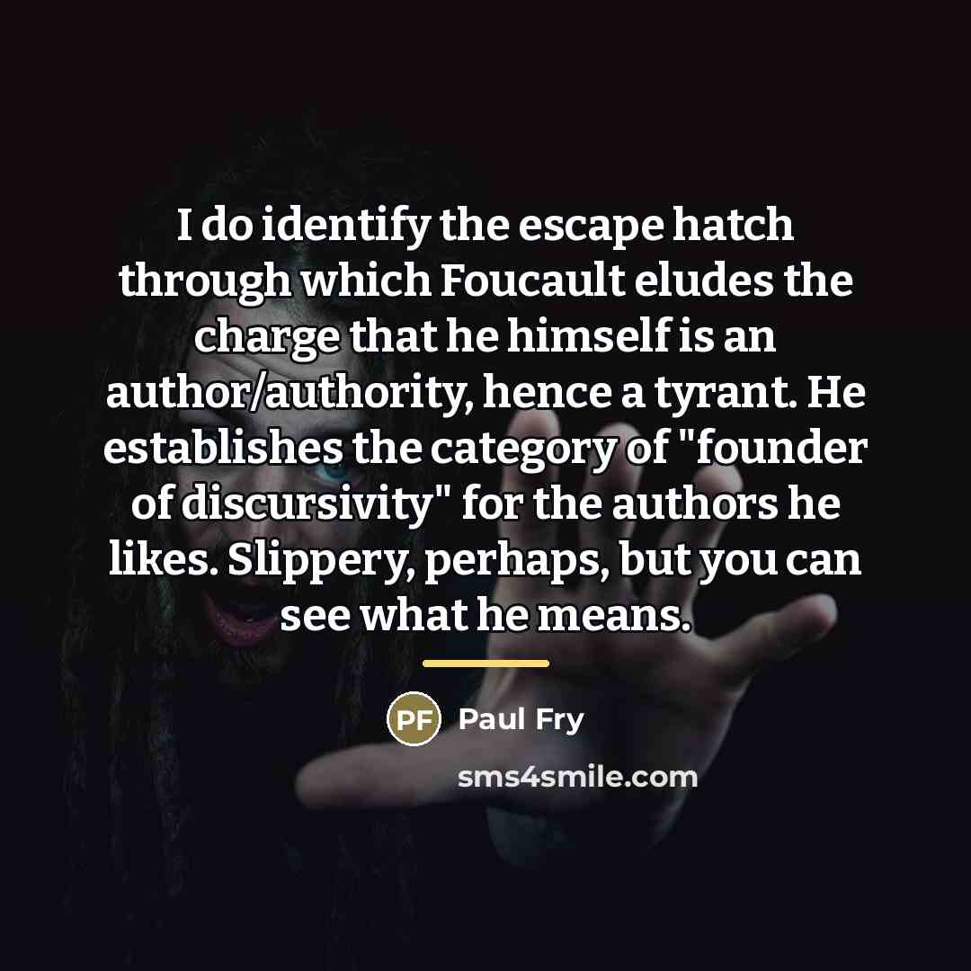“I do identify the escape hatch through which Foucault eludes…” quote by Paul Fry