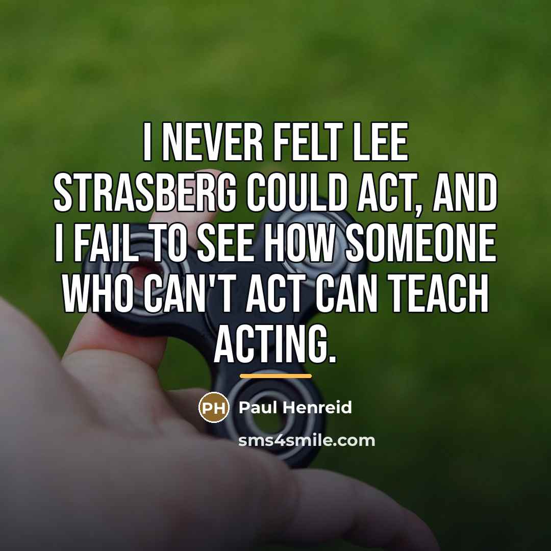 “I never felt Lee Strasberg could act, and I fail…” quote by Paul Henreid