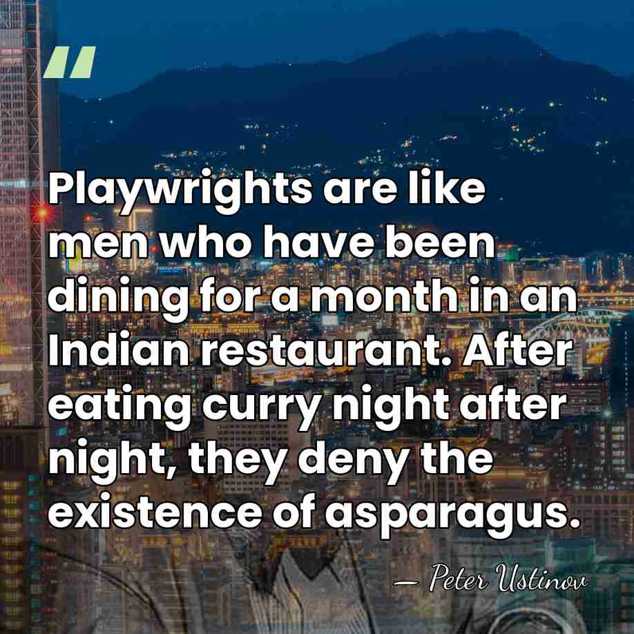 Playwrights are like men who have been dining for a month in&hellip; - Peter Ustinov