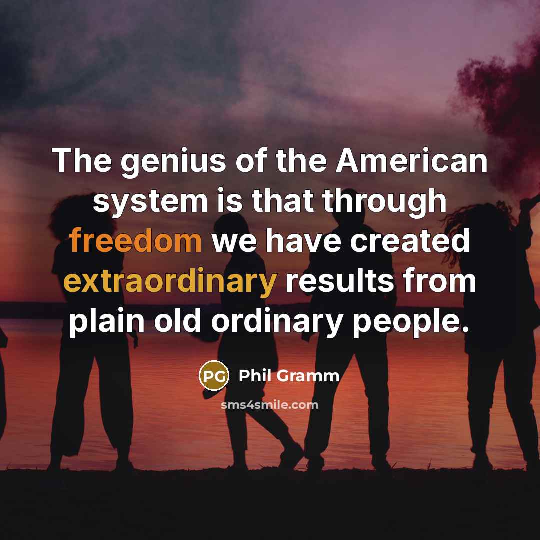 “The genius of the American system is that through freedom…” quote by Phil Gramm