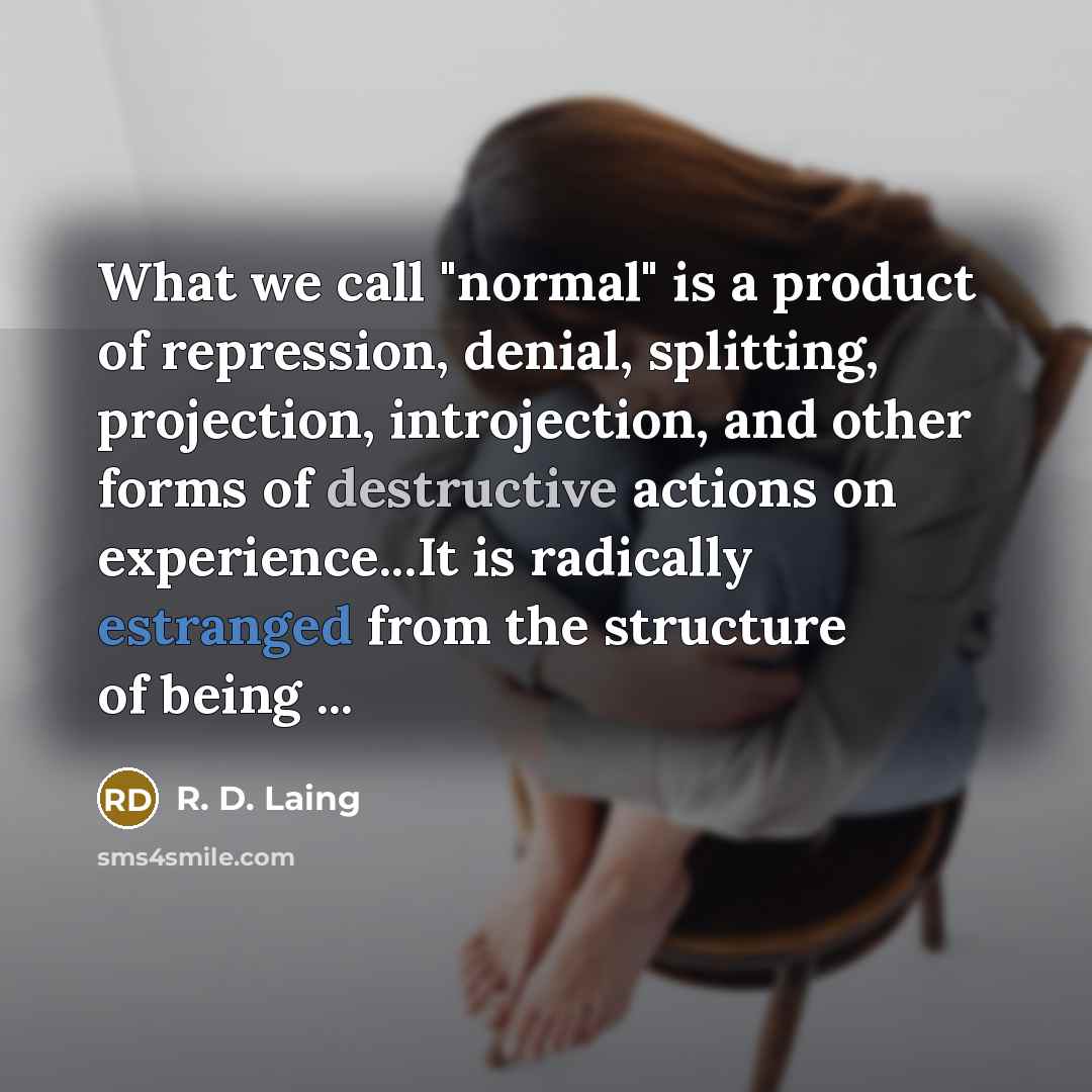 “What we call "normal" is a product of repression, denial,…” quote by R. D. Laing
