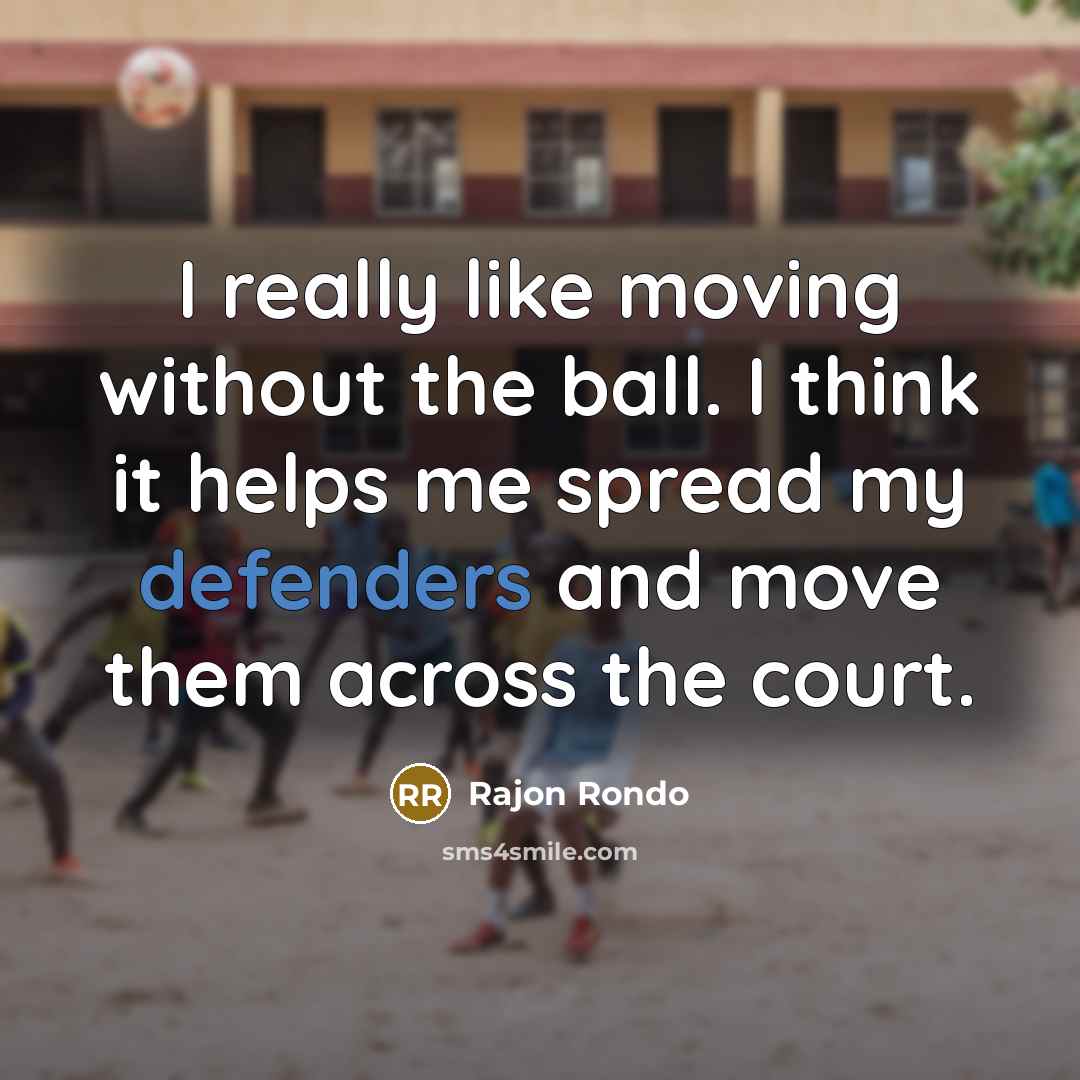 “I really like moving without the ball. I think it helps me spread my defenders and move them across the court.” quote by Rajon Rondo