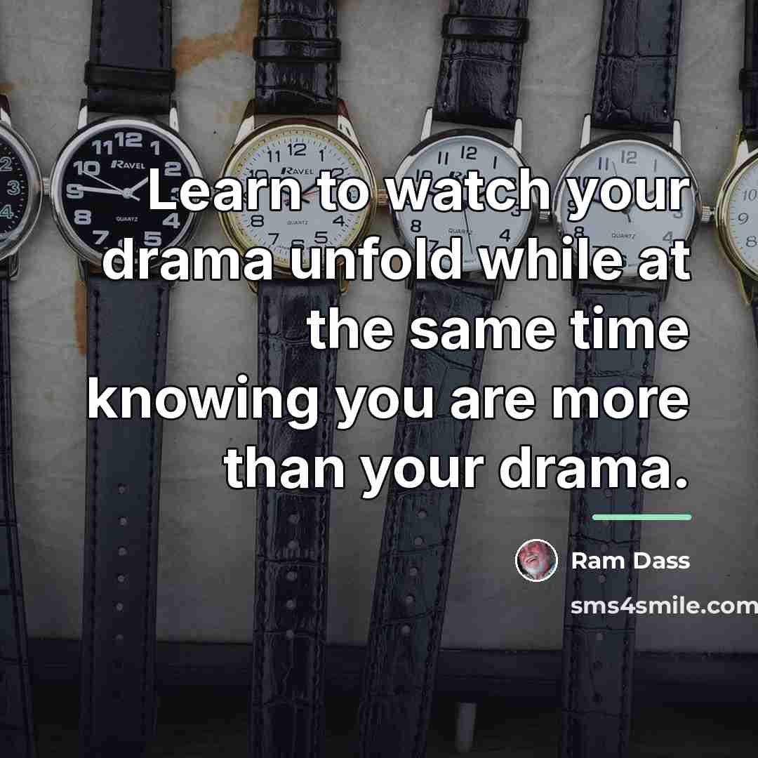 “Learn to watch your drama unfold while at the same…” quote by Ram Dass