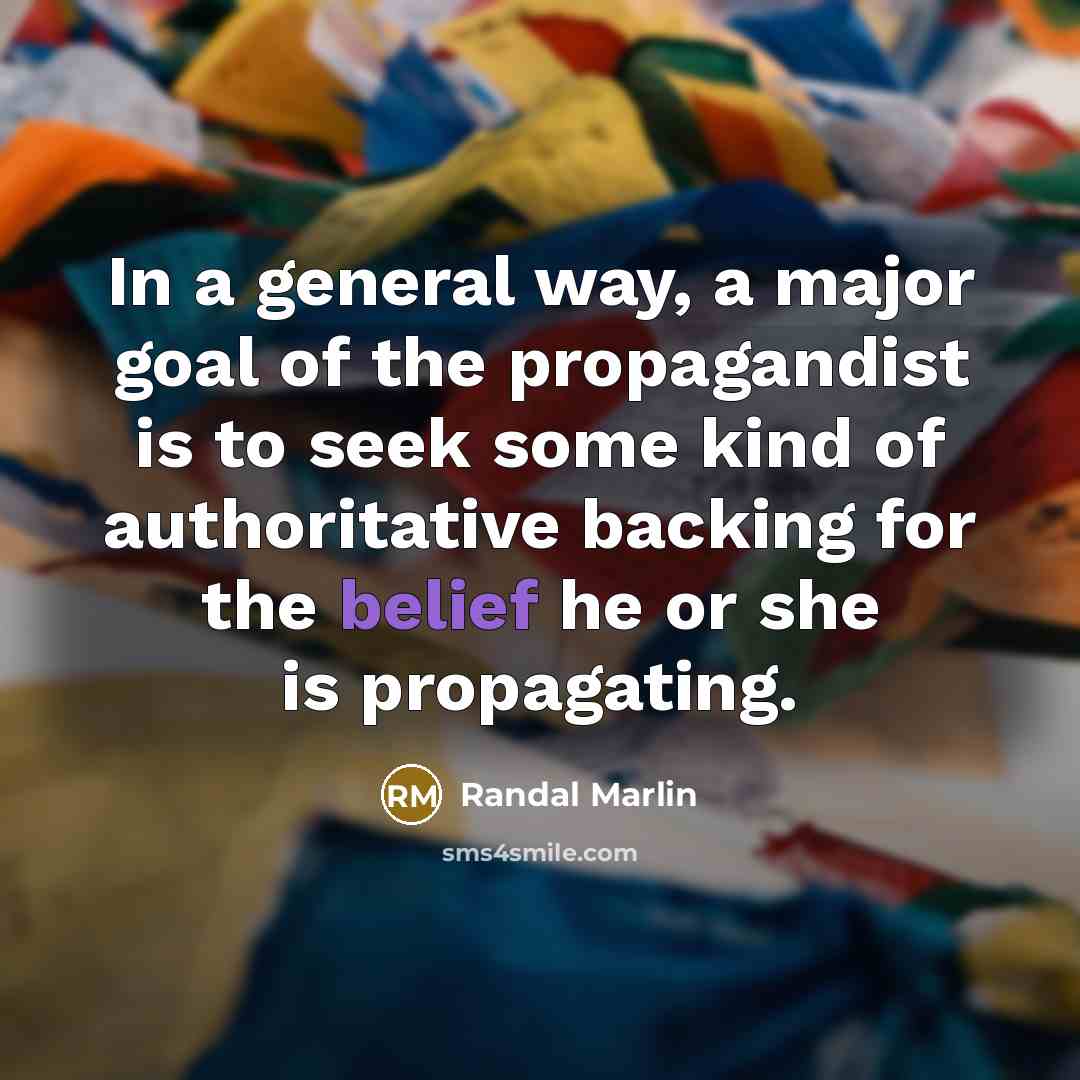 “In a general way, a major goal of the propagandist…” quote by Randal Marlin