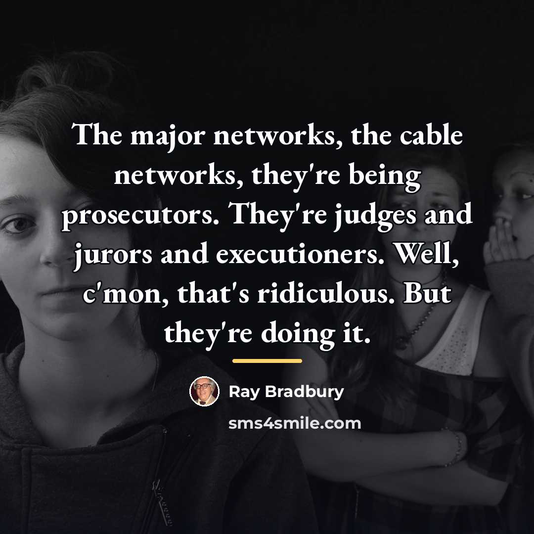 “The major networks, the cable networks, they're being prosecutors. They're…” quote by Ray Bradbury