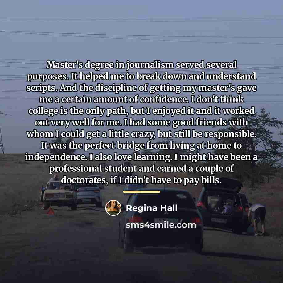 “Master's degree in journalism served several purposes. It helped me…” quote by Regina Hall