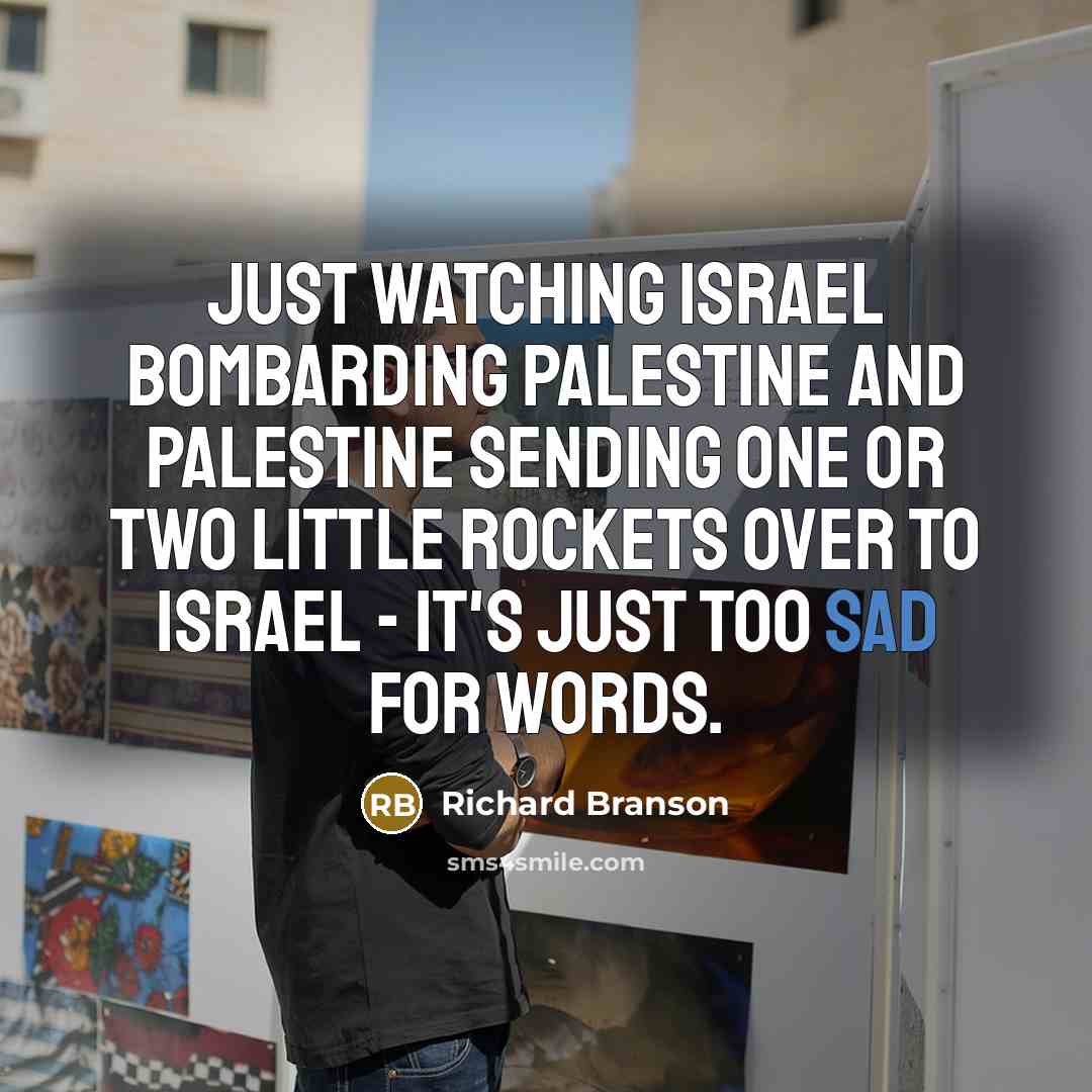 “Just watching Israel bombarding Palestine and Palestine sending one or…” quote by Richard Branson