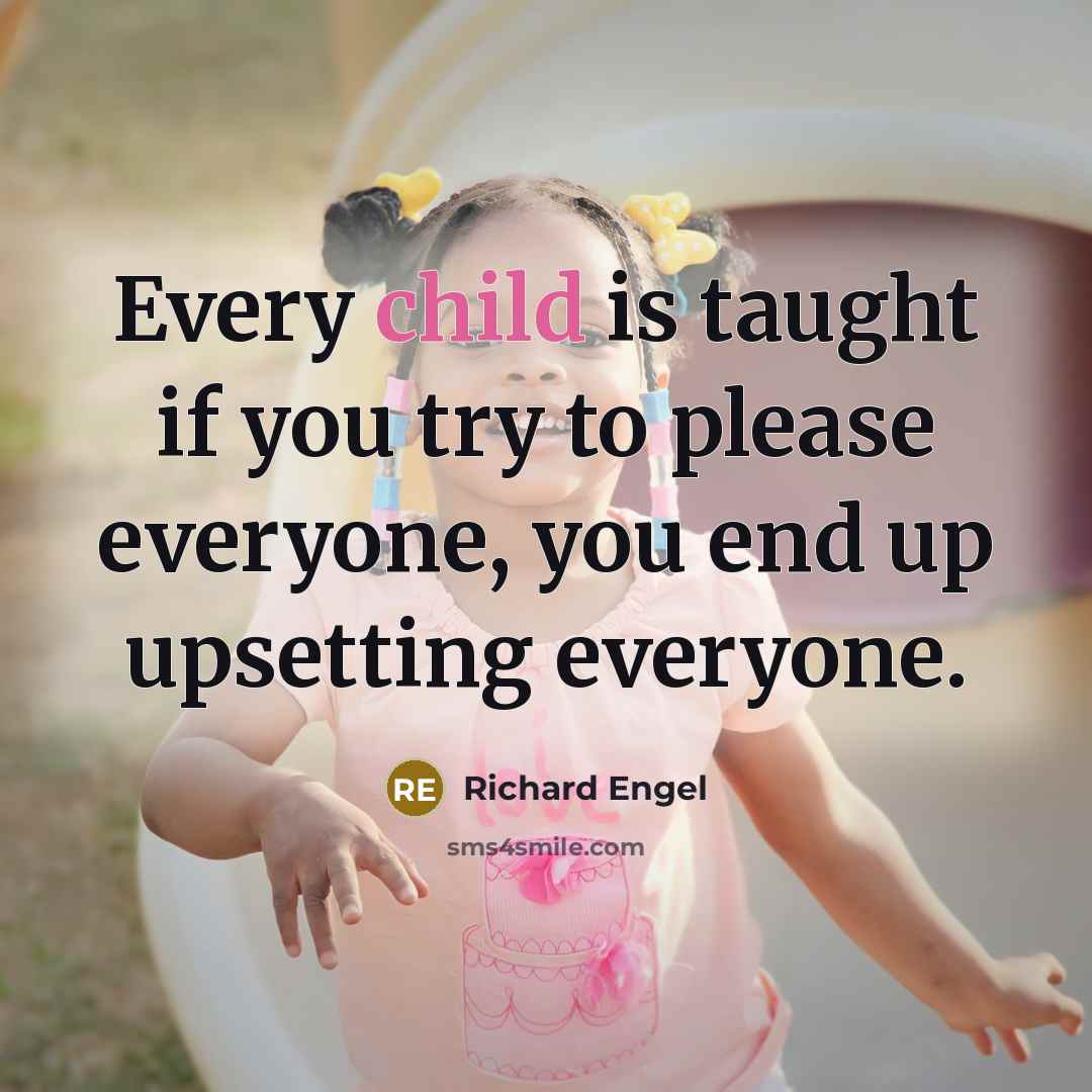 “Every child is taught if you try to please everyone,…” quote by Richard Engel