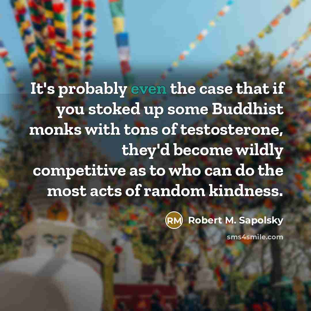 “It's probably even the case that if you stoked up…” quote by Robert M. Sapolsky