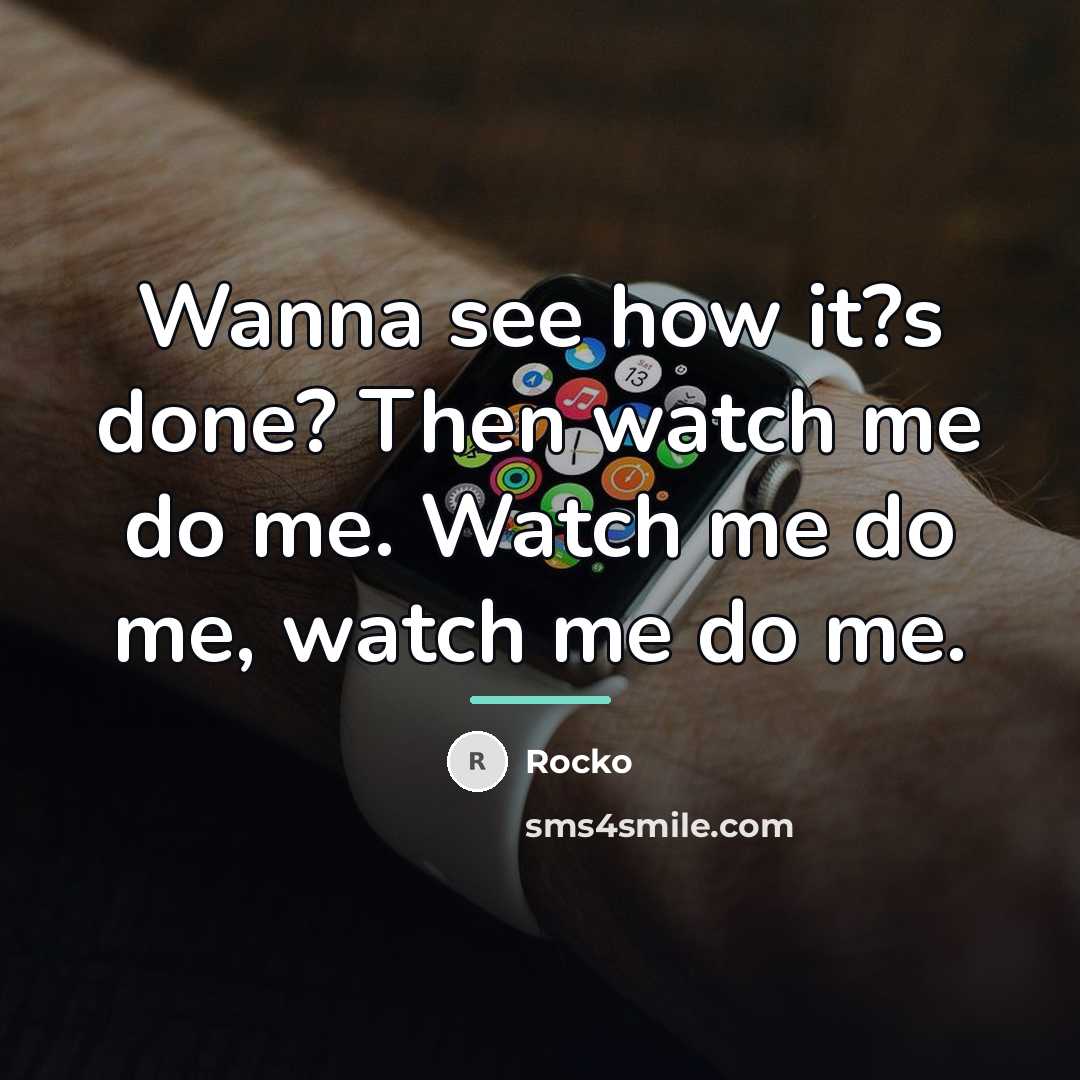 “Wanna see how it?s done? Then watch me do me.…” quote by Rocko