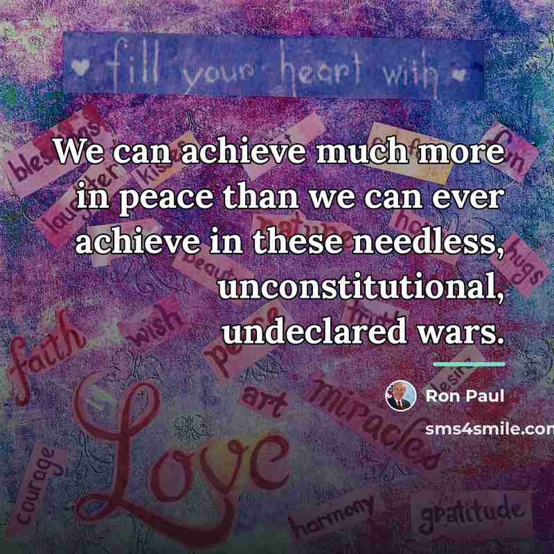 “We can achieve much more in peace than we can…” quote by Ron Paul