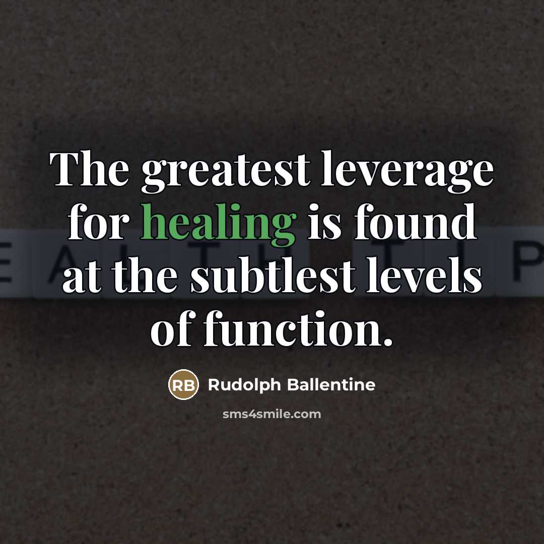 “The greatest leverage for healing is found at the subtlest…” quote by Rudolph Ballentine