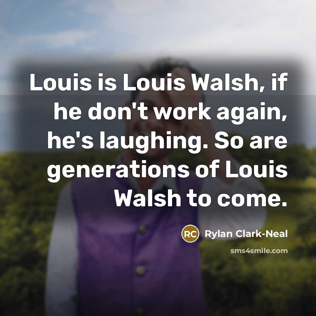 “Louis is Louis Walsh, if he don't work again, he's…” quote by Rylan Clark-Neal