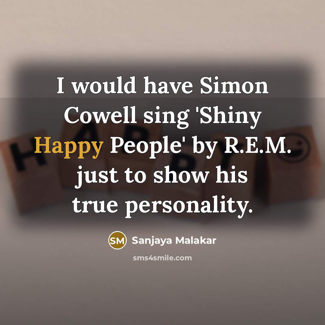 “I would have Simon Cowell sing 'Shiny Happy People' by…” quote by Sanjaya Malakar