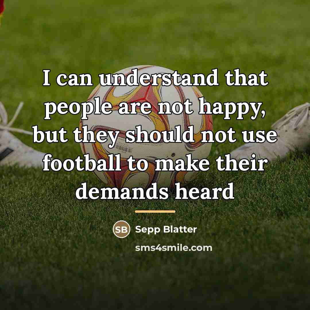 “I can understand that people are not happy, but they…” quote by Sepp Blatter
