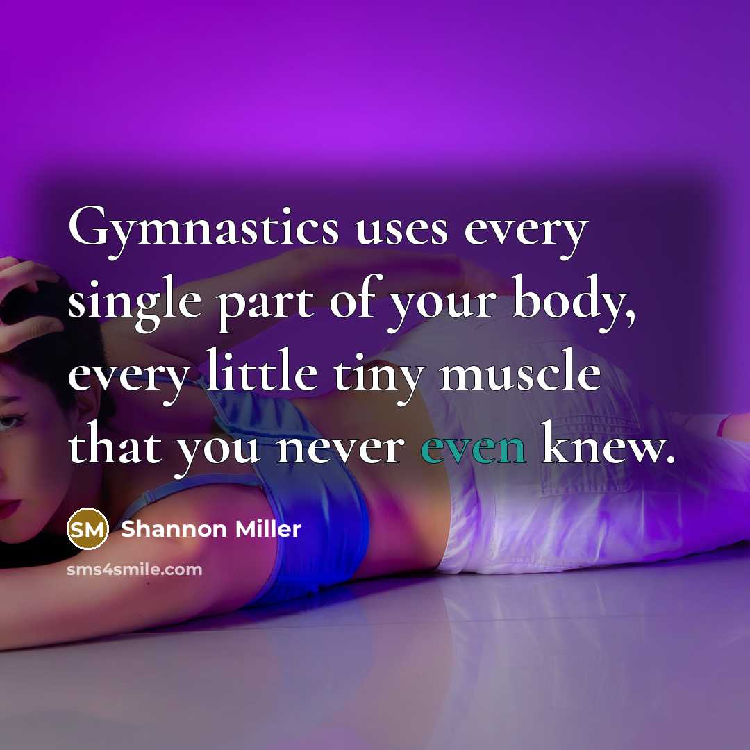 “Gymnastics uses every single part of your body, every little…” quote by Shannon Miller