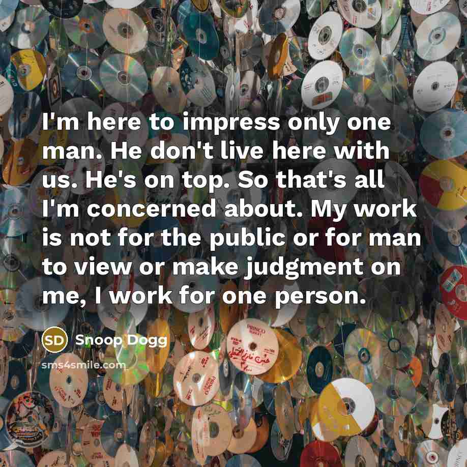 “I'm here to impress only one man. He don't live…” quote by Snoop Dogg