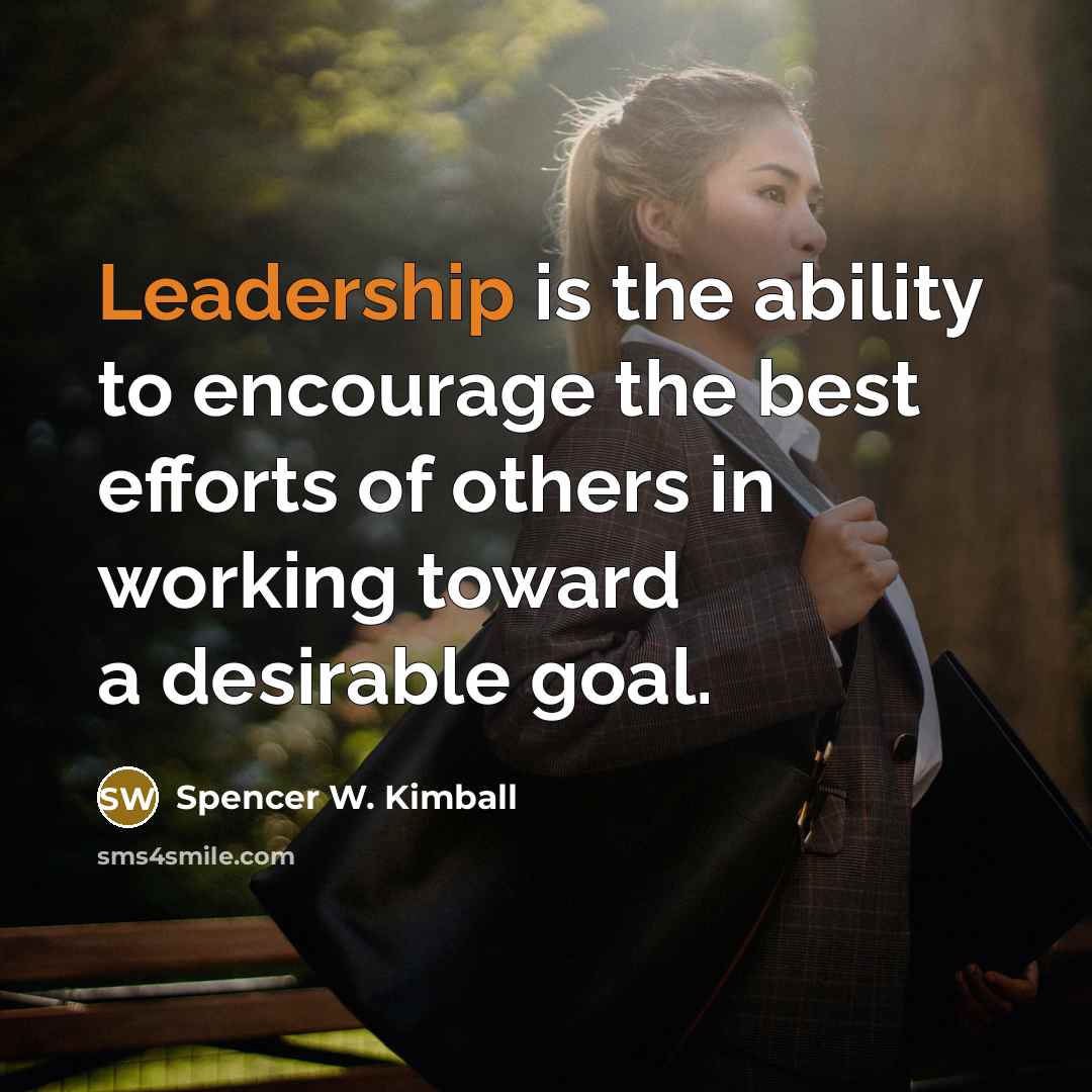 “Leadership is the ability to encourage the best efforts of…” quote by Spencer W. Kimball