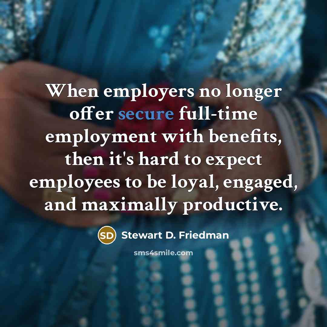“When employers no longer offer secure full-time employment with benefits,…” quote by Stewart D. Friedman