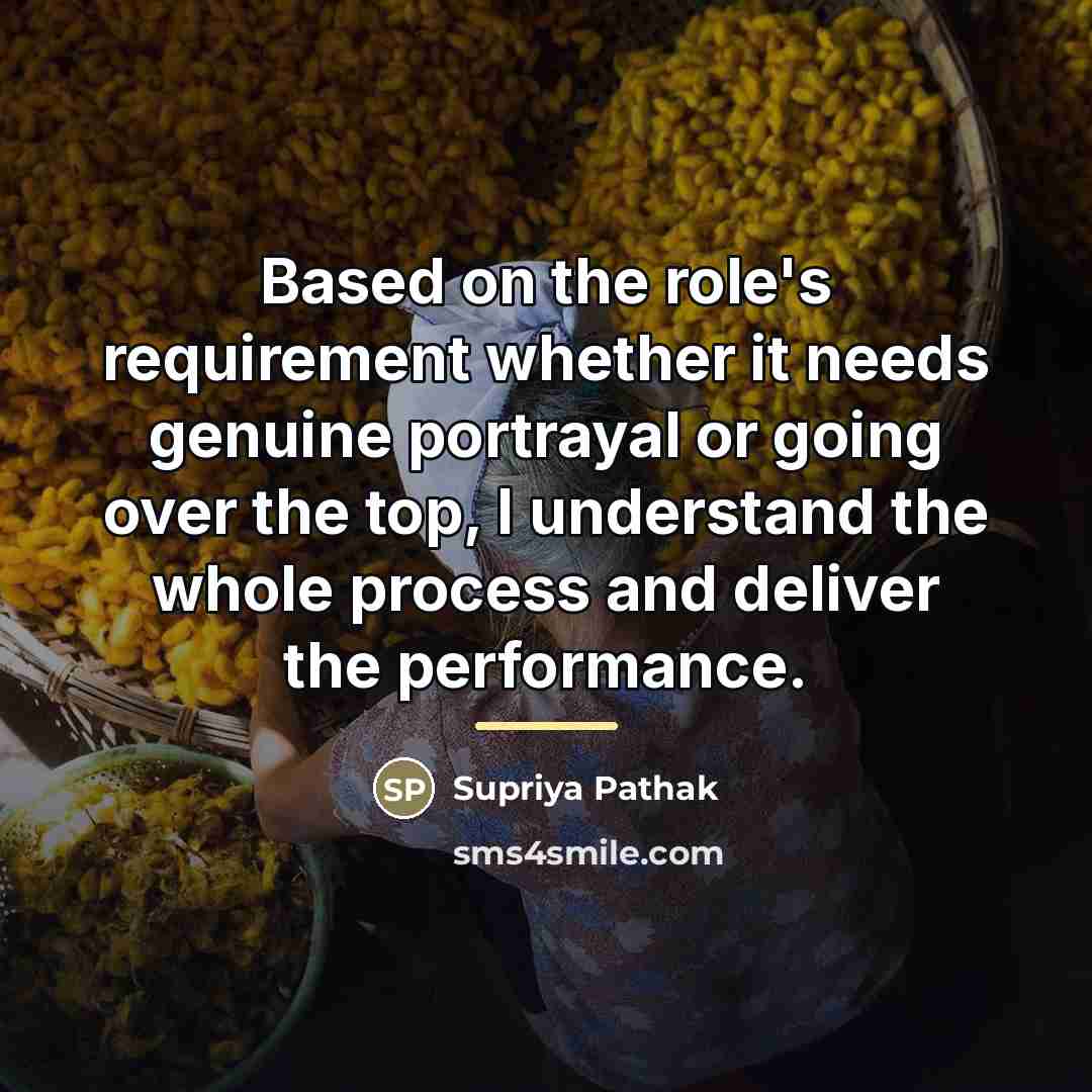 “Based on the role's requirement whether it needs genuine portrayal…” quote by Supriya Pathak