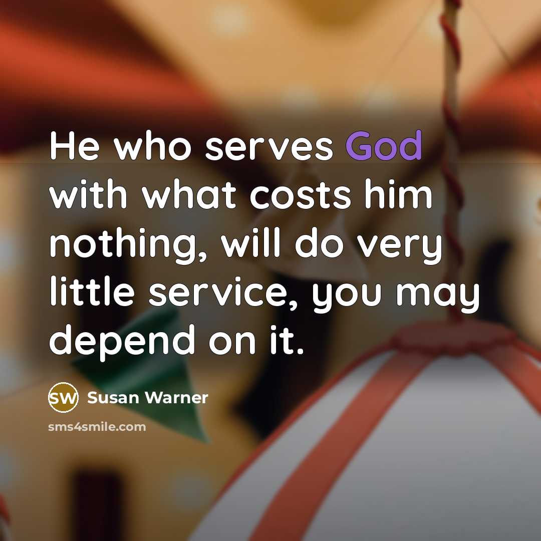 “He who serves God with what costs him nothing, will…” quote by Susan Warner