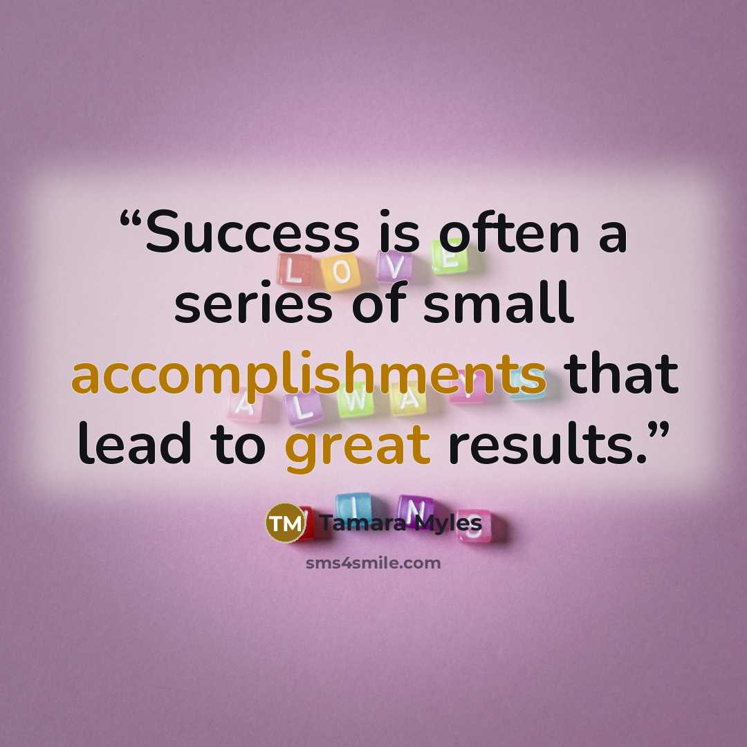 “Success is often a series of small accomplishments that lead to great results.” quote by Tamara Myles