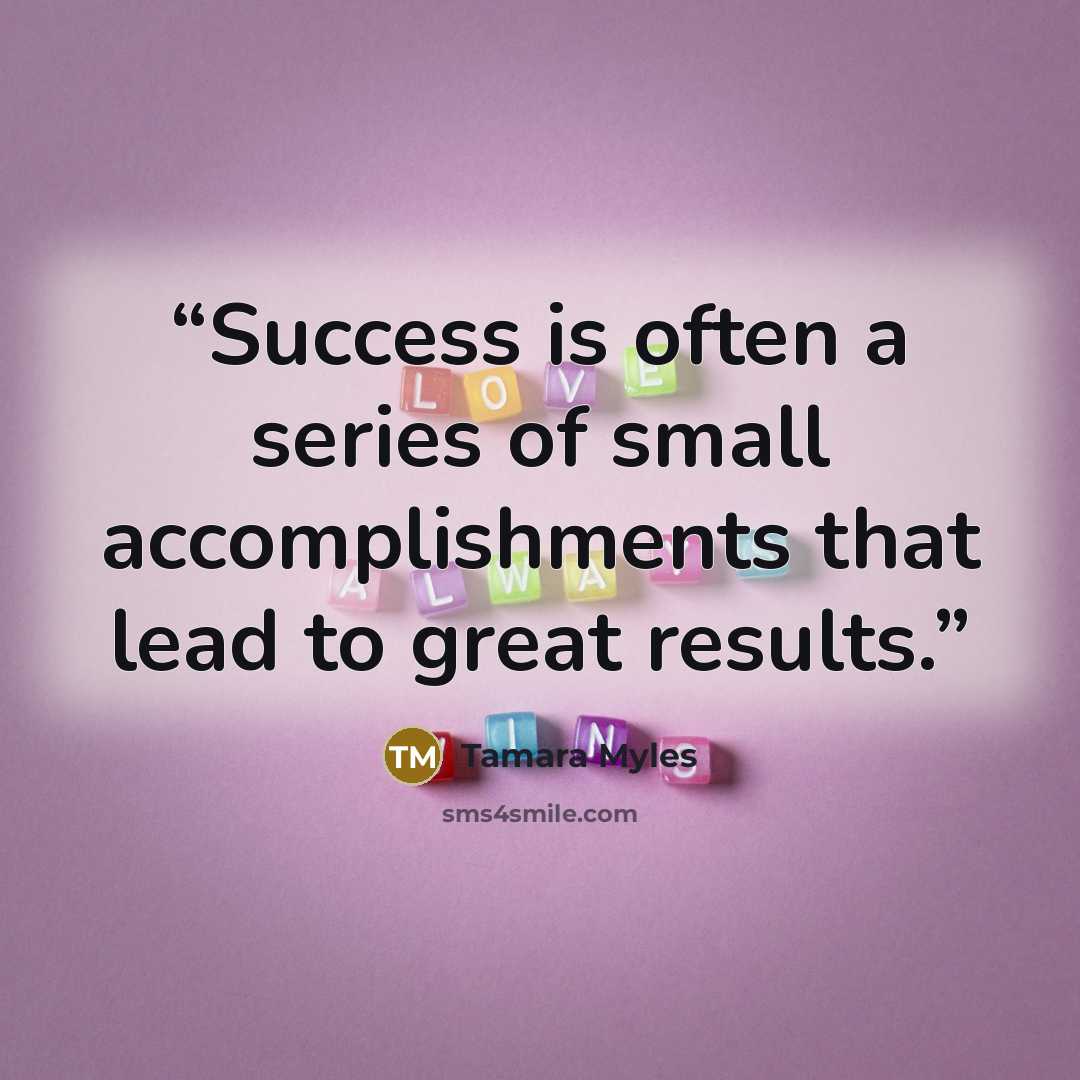 “Success is often a series of small accomplishments that lead to great results.” quote by Tamara Myles