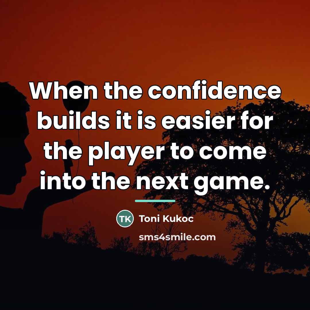 “When the confidence builds it is easier for the player…” quote by Toni Kukoc