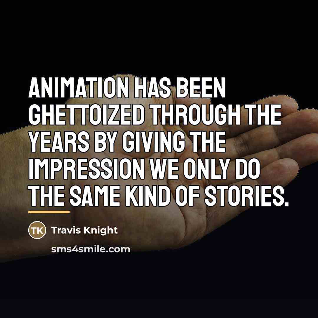 “Animation has been ghettoized through the years by giving the…” quote by Travis Knight
