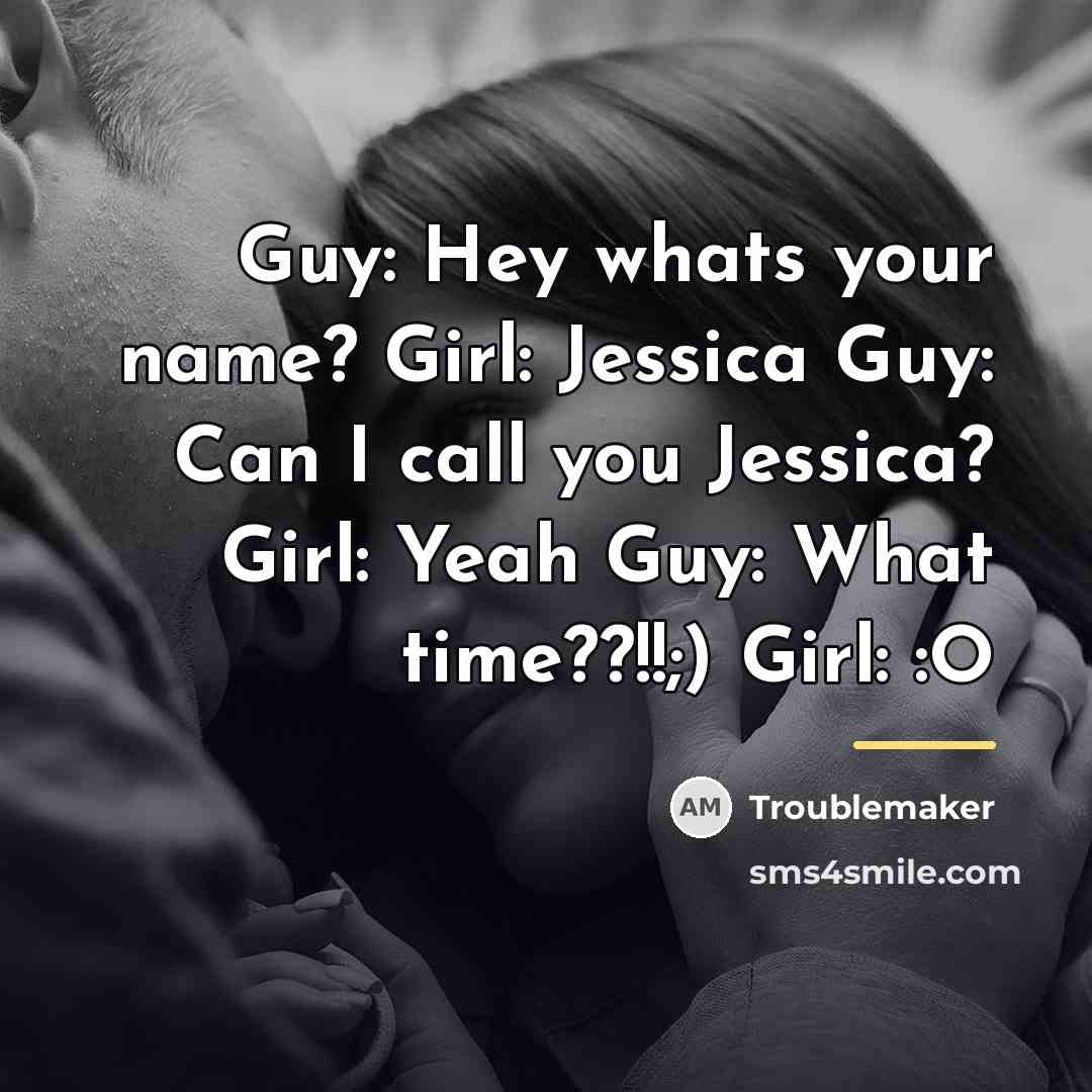 “Guy: Hey whats your name? Girl: Jessica Guy: Can I…” quote by Troublemaker