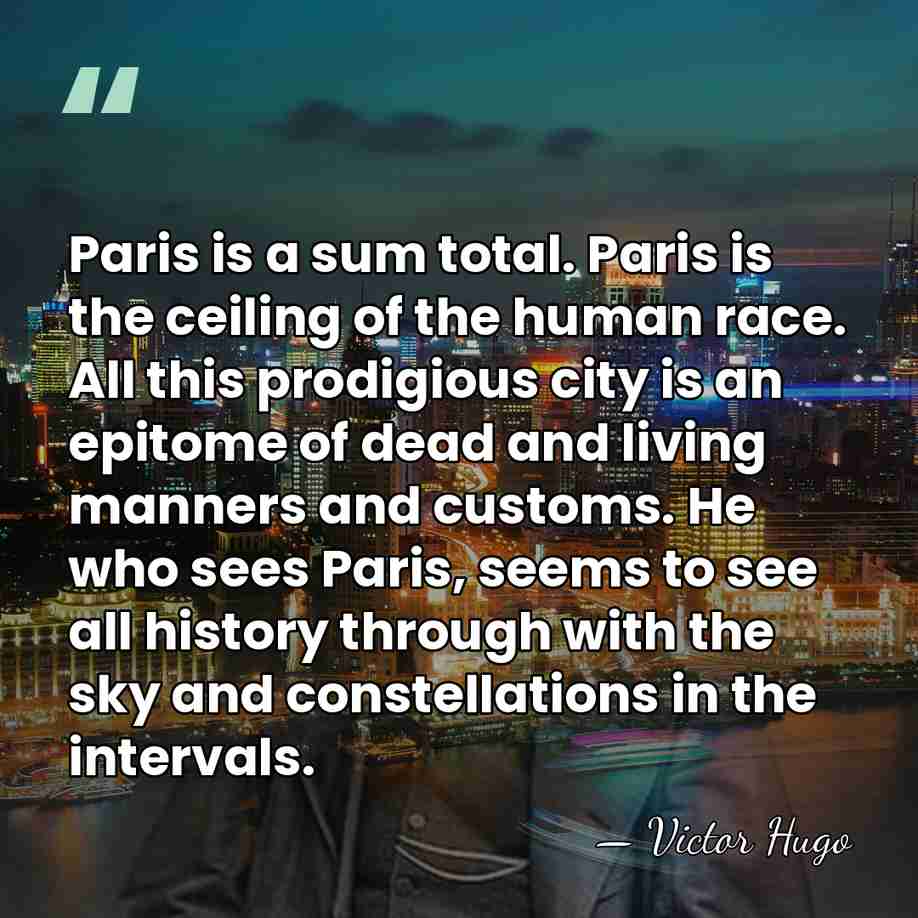 Paris is a sum total. Paris is the ceiling of the human&hellip; - Victor Hugo