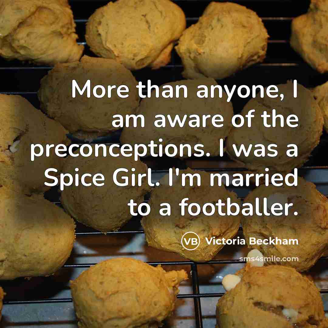“More than anyone, I am aware of the preconceptions. I…” quote by Victoria Beckham