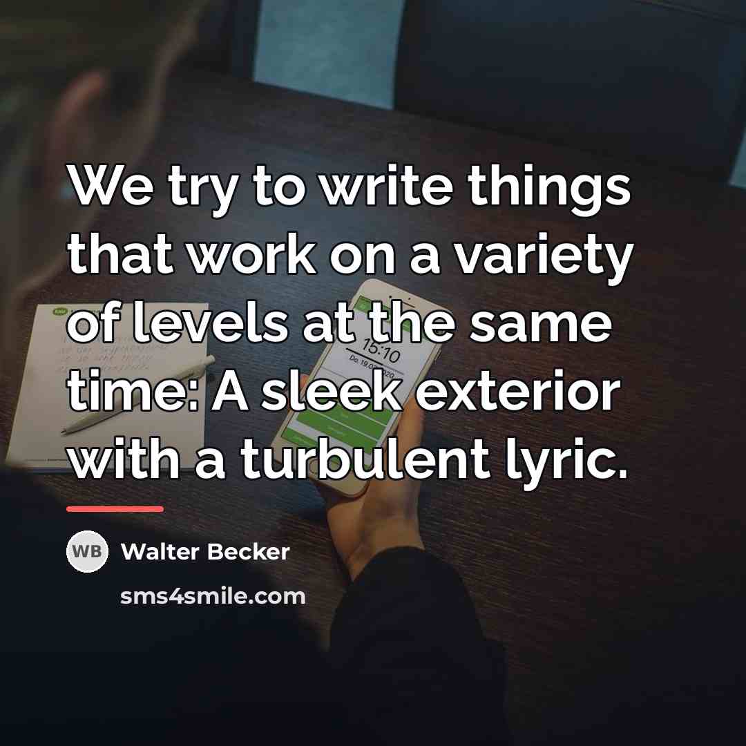 “We try to write things that work on a variety…” quote by Walter Becker