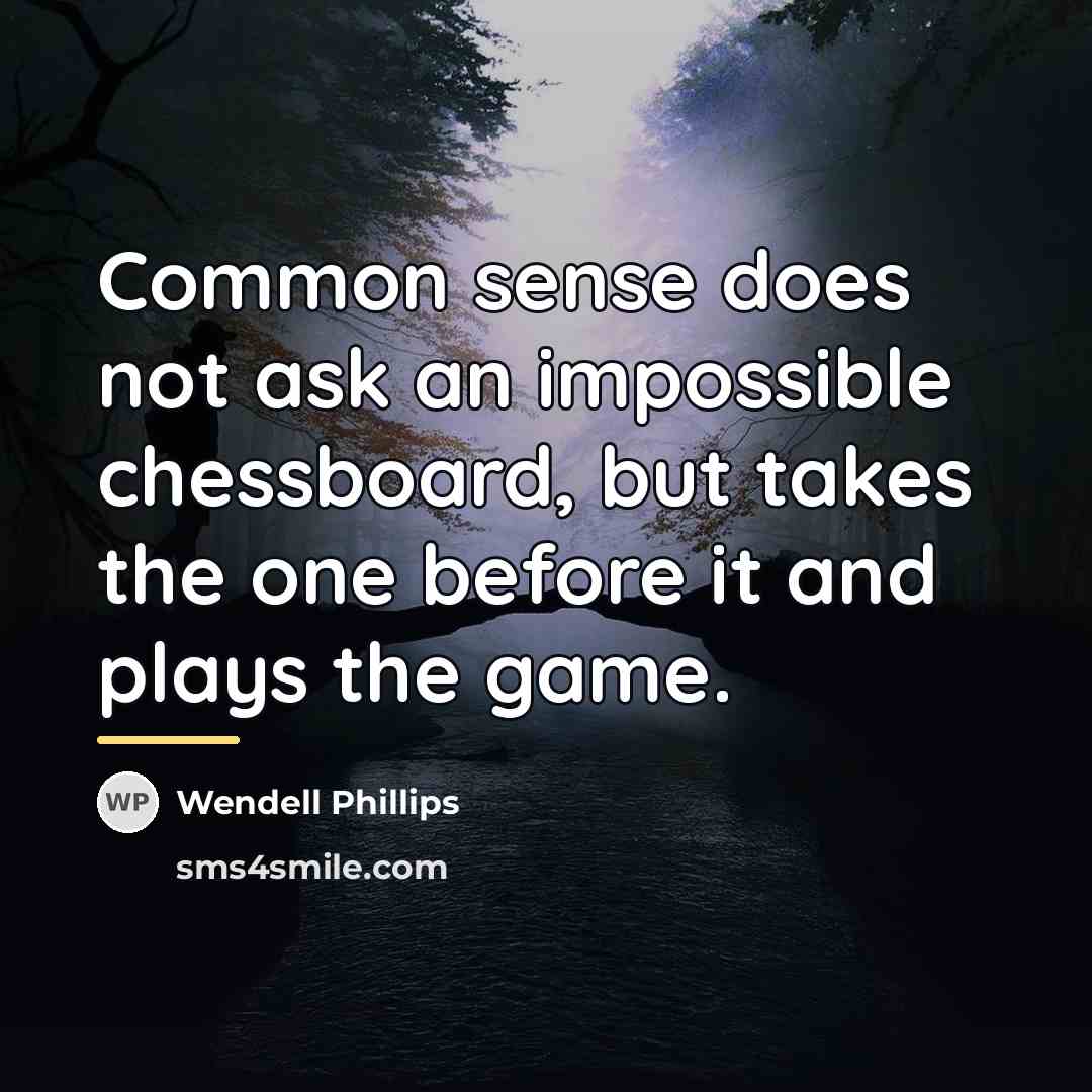 “Common sense does not ask an impossible chessboard, but takes…” quote by Wendell Phillips