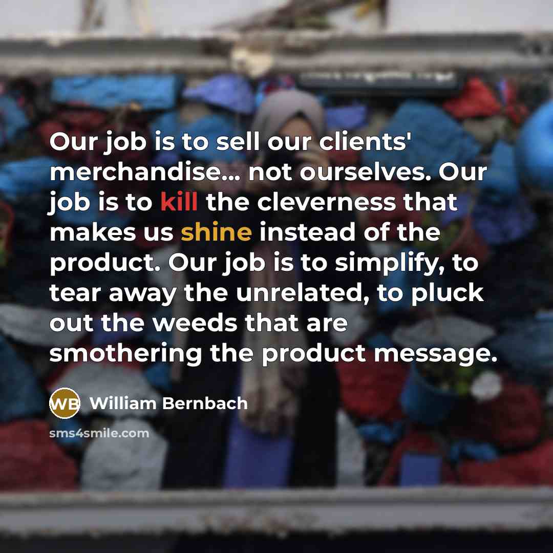 “Our job is to sell our clients' merchandise... not ourselves.…” quote by William Bernbach