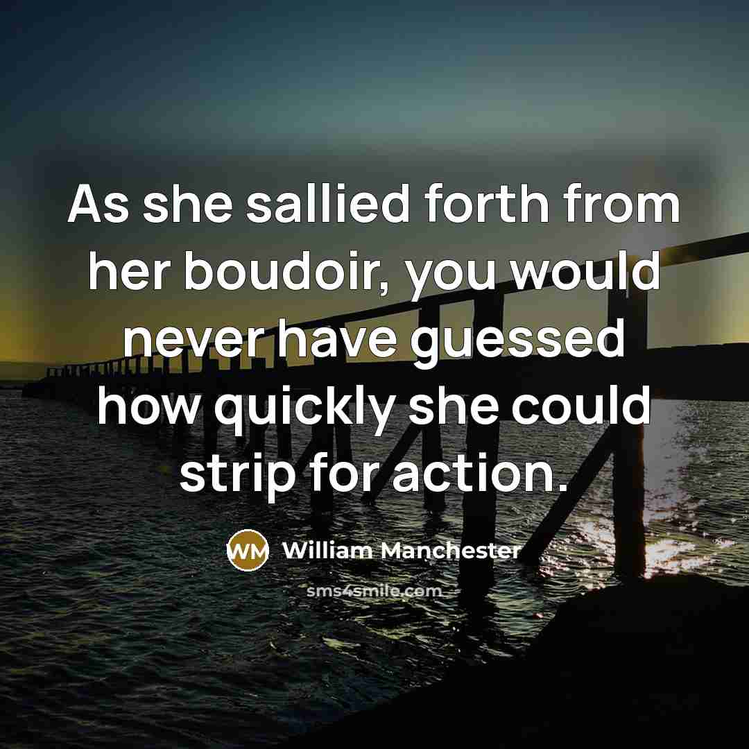 “As she sallied forth from her boudoir, you would never…” quote by William Manchester