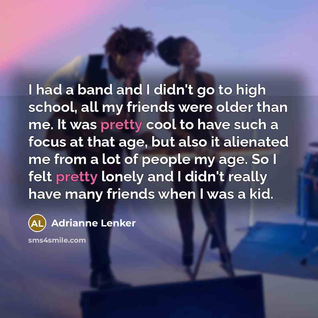 “I had a band and I didn't go to high…” quote by Adrianne Lenker