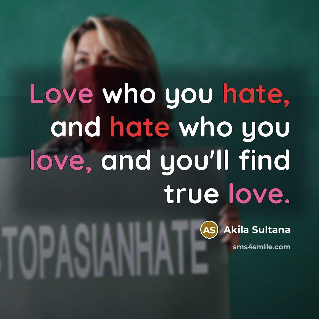 “Love who you hate, and hate who you love, and…” quote by Akila Sultana