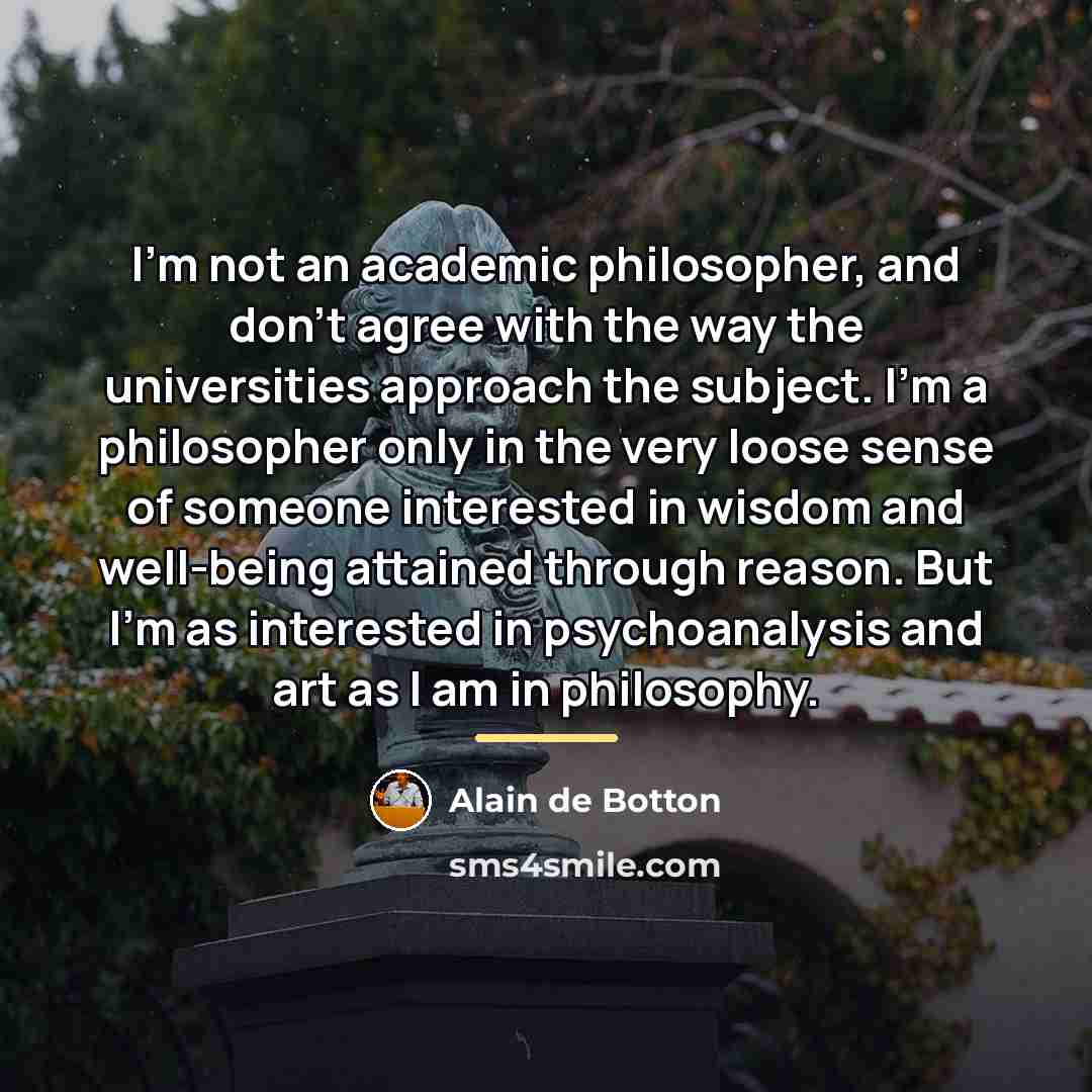 “I'm not an academic philosopher, and don't agree with the…” quote by Alain de Botton