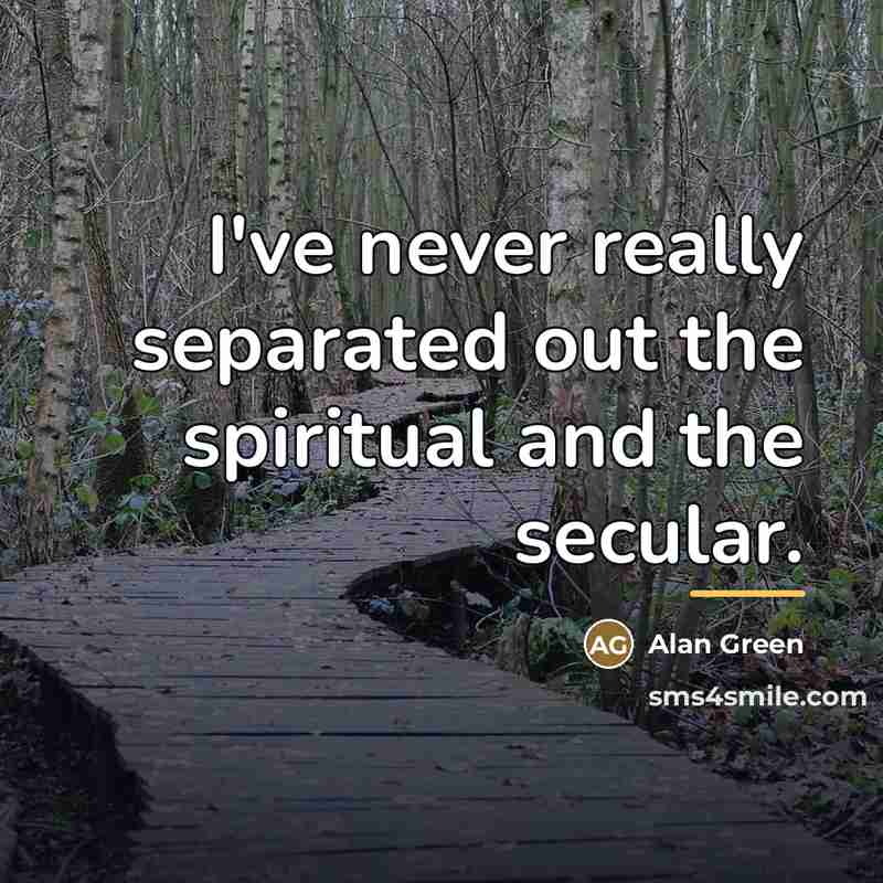 “I've never really separated out the spiritual and the secular.…” quote by Alan Green