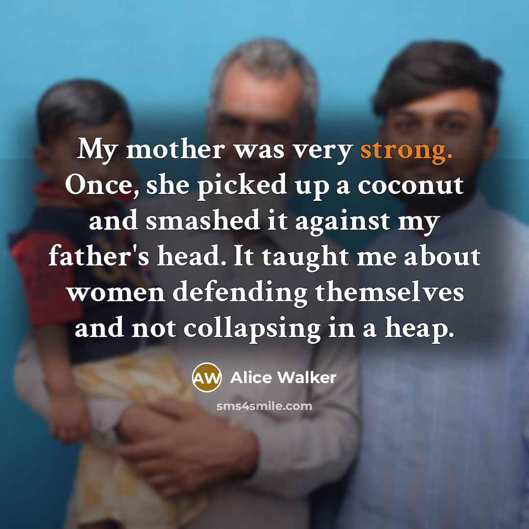 “My mother was very strong. Once, she picked up a…” quote by Alice Walker