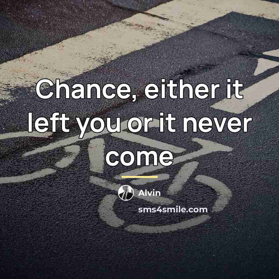 “Chance, either it left you or it never come…” quote by Alvin