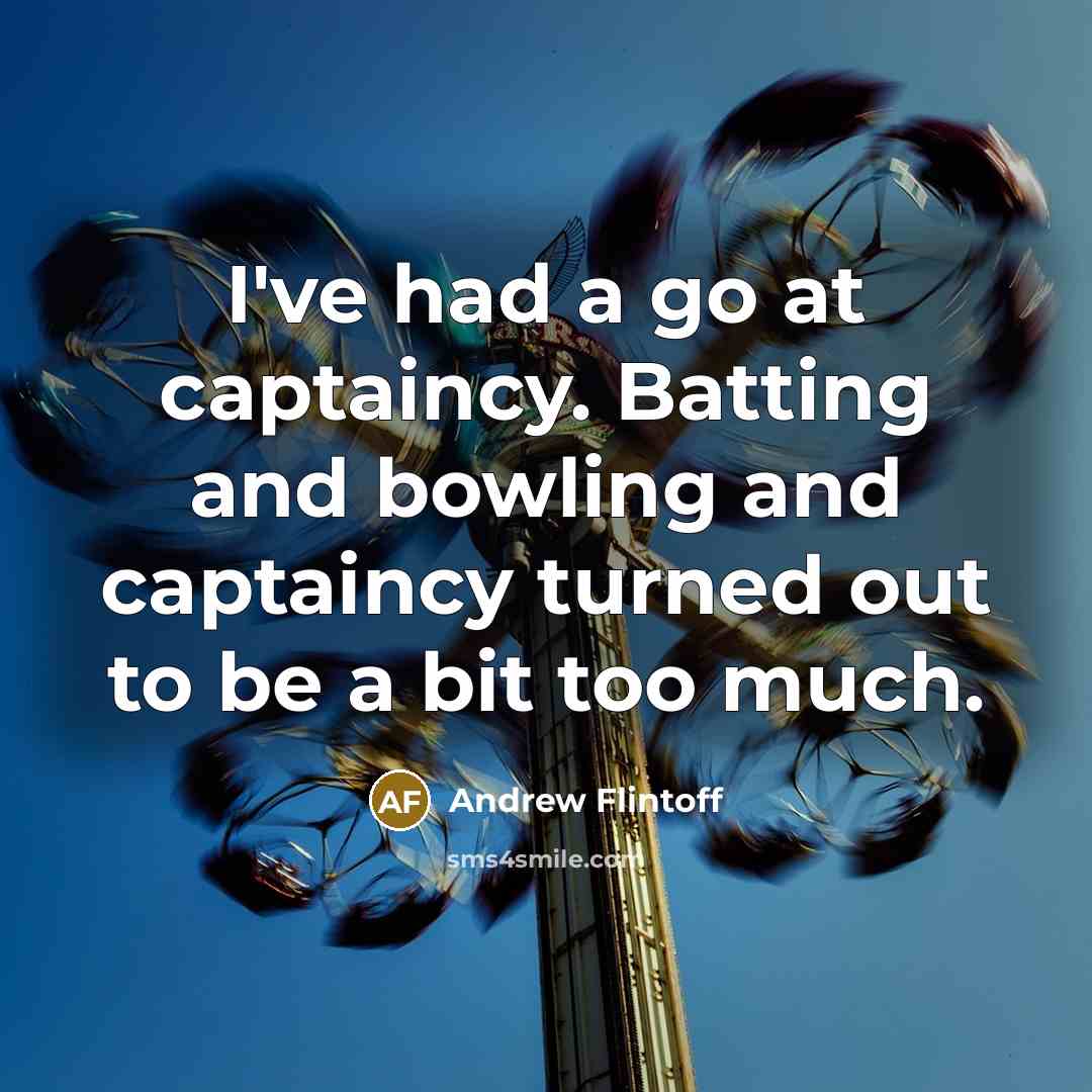 “I've had a go at captaincy. Batting and bowling and…” quote by Andrew Flintoff