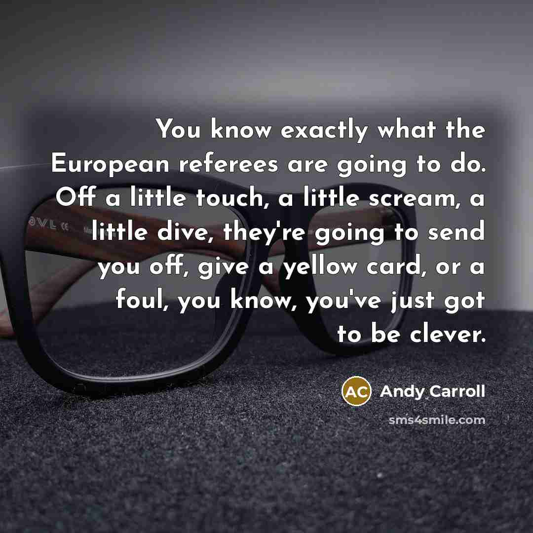 “You know exactly what the European referees are going to…” quote by Andy Carroll