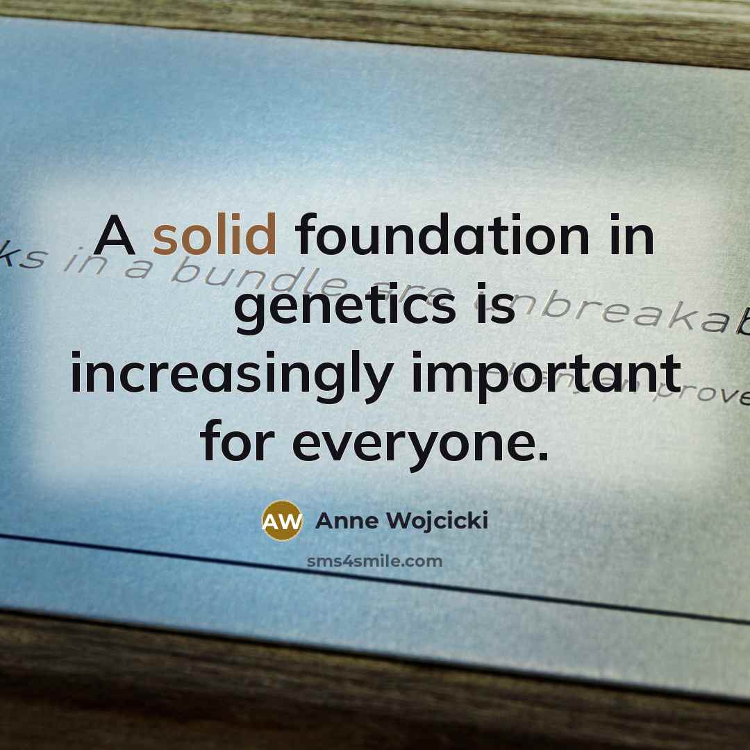 “A solid foundation in genetics is increasingly important for everyone.…” quote by Anne Wojcicki